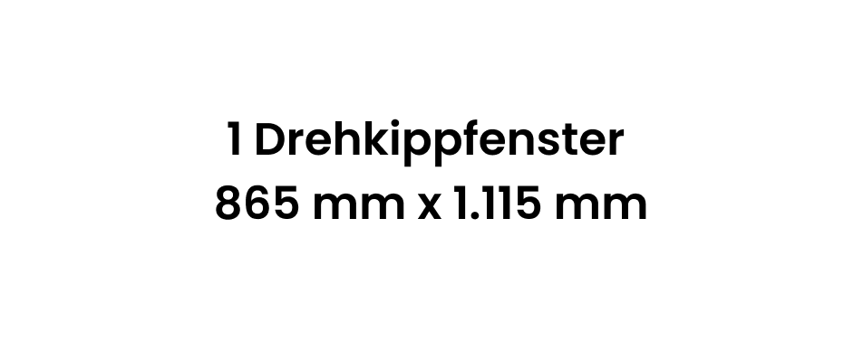 1 Drehkippfenster 865 mm x 1.115 mm
